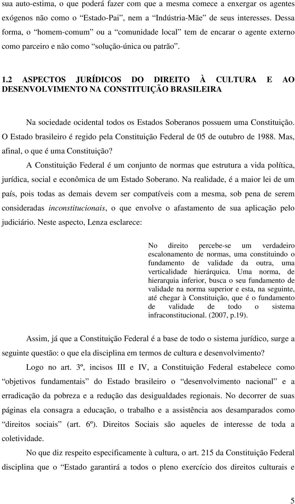 2 ASPECTOS JURÍDICOS DO DIREITO À CULTURA E AO DESENVOLVIMENTO NA CONSTITUIÇÃO BRASILEIRA Na sociedade ocidental todos os Estados Soberanos possuem uma Constituição.