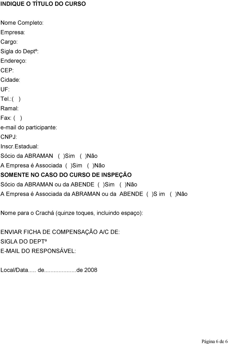 Estadual: Sócio da ABRAMAN ( )Sim ( )Não A Empresa é Associada ( )Sim ( )Não SOMENTE NO CASO DO CURSO DE INSPEÇÃO Sócio da ABRAMAN ou da