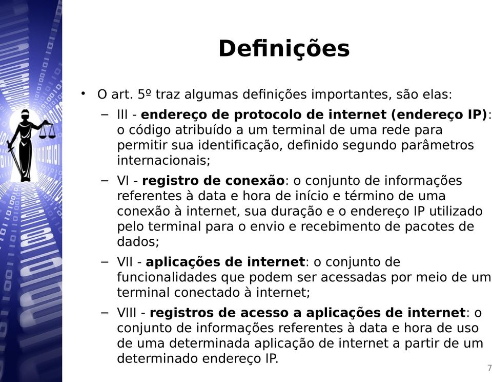 segundo parâmetros internacionais; VI - registro de conexão: o conjunto de informações referentes à data e hora de início e término de uma conexão à internet, sua duração e o endereço IP utilizado