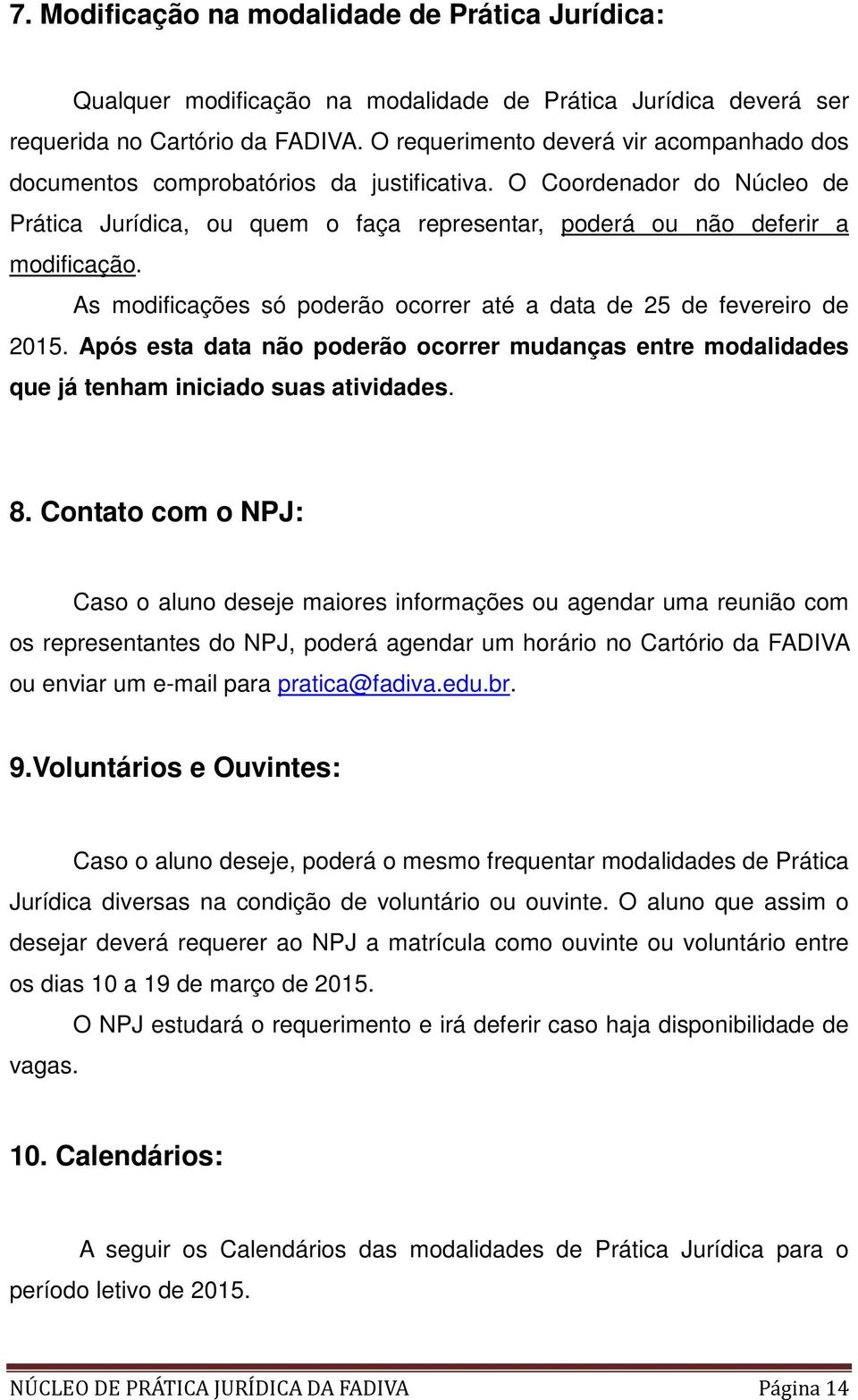 As modificações só poderão ocorrer até a data de 25 de fevereiro de 2015. Após esta data não poderão ocorrer mudanças entre modalidades que já tenham iniciado suas atividades. 8.