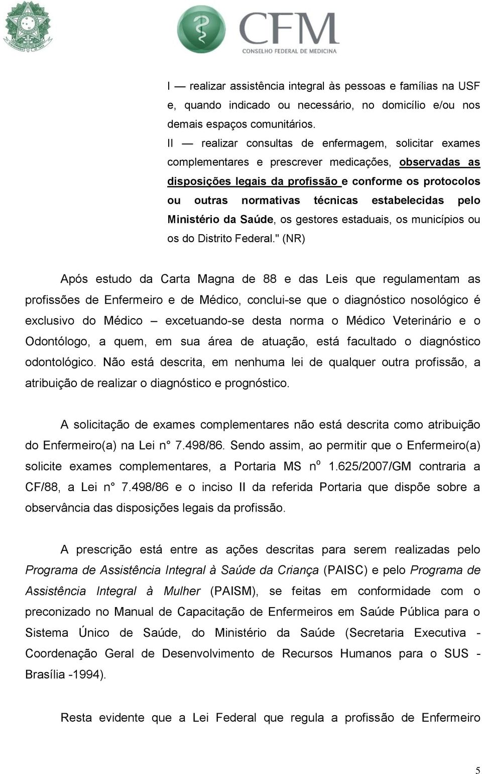 estabelecidas pelo Ministério da Saúde, os gestores estaduais, os municípios ou os do Distrito Federal.