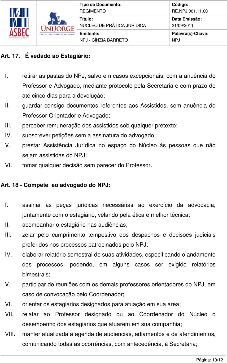 documentos referentes aos Assistidos, sem anuência do Professor-Orientador e Advogado; I perceber remuneração dos assistidos sob qualquer pretexto; subscrever petições sem a assinatura do advogado; V.