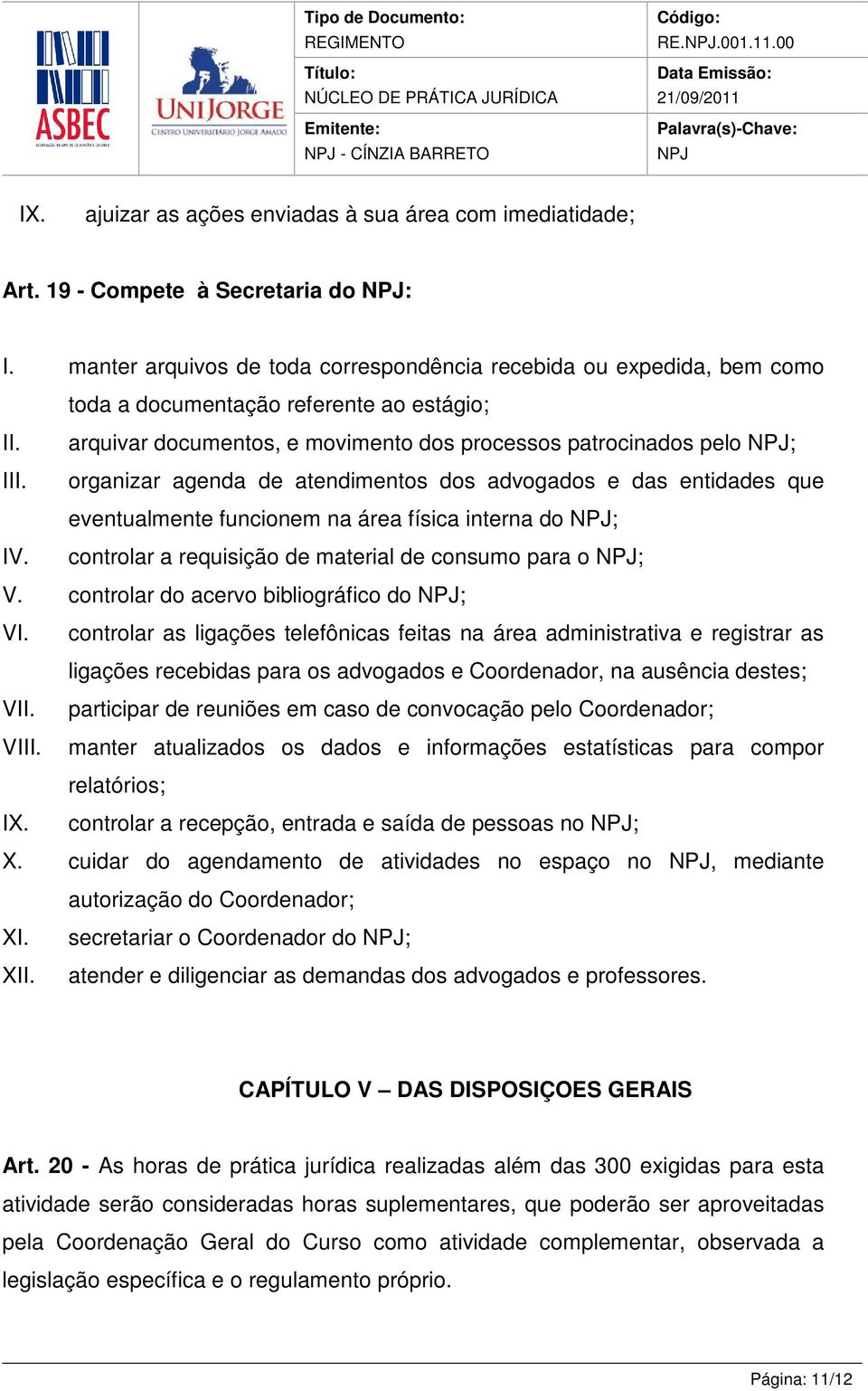 de atendimentos dos advogados e das entidades que eventualmente funcionem na área física interna do ; controlar a requisição de material de consumo para o ; V.