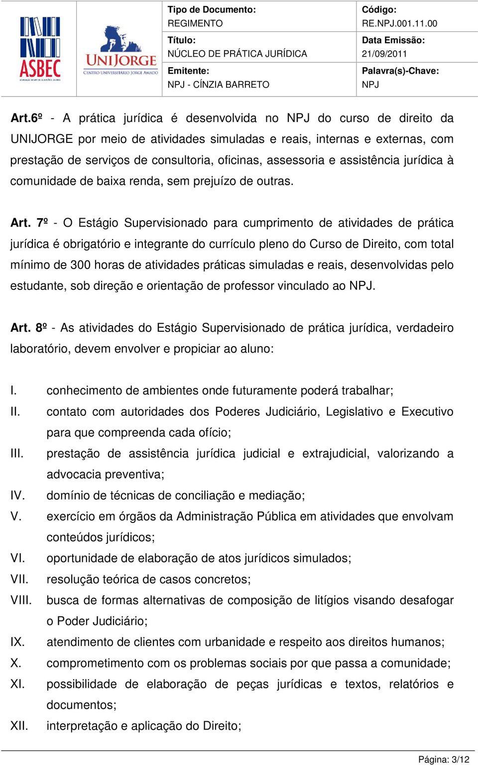 e assistência jurídica à comunidade de baixa renda, sem prejuízo de outras. Art.