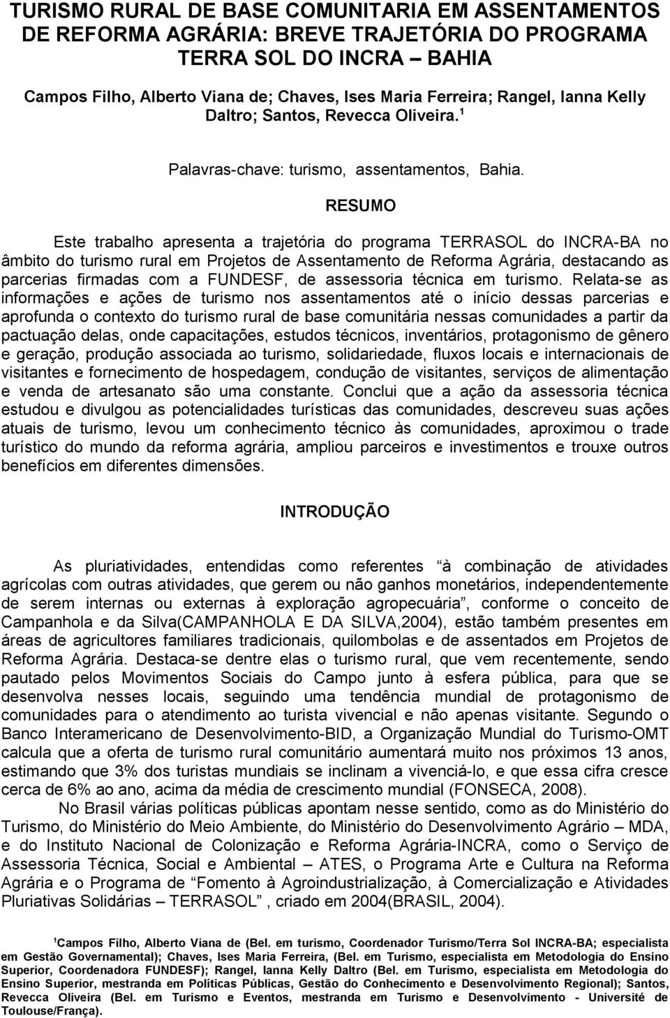 RESUMO Este trabalho apresenta a trajetória do programa TERRASOL do INCRA-BA no âmbito do turismo rural em Projetos de Assentamento de Reforma Agrária, destacando as parcerias firmadas com a FUNDESF,