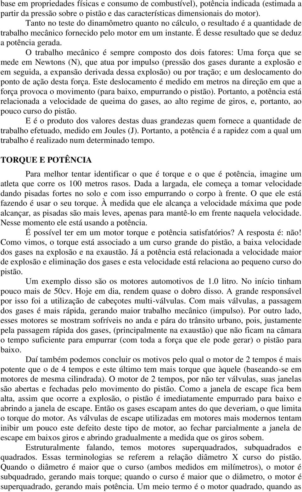 O trabalho mecânico é sempre composto dos dois fatores: Uma força que se mede em Newtons (N), que atua por impulso (pressão dos gases durante a explosão e em seguida, a expansão derivada dessa