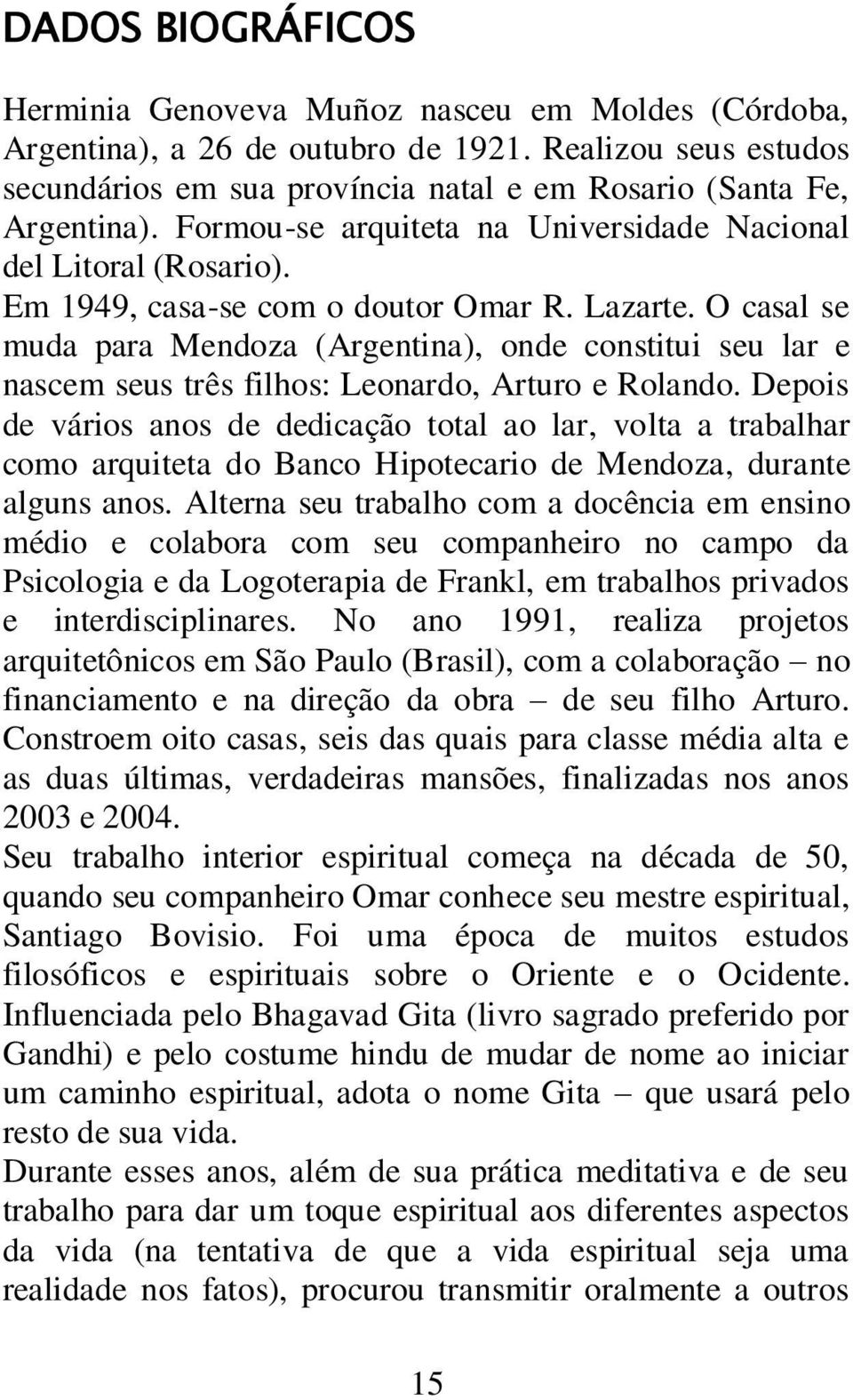 O casal se muda para Mendoza (Argentina), onde constitui seu lar e nascem seus três filhos: Leonardo, Arturo e Rolando.