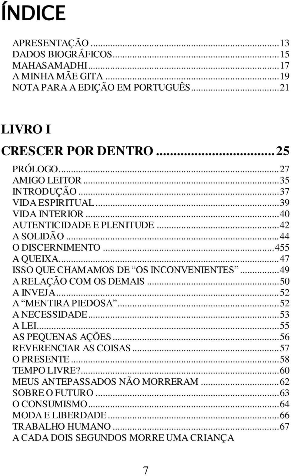 .. 47 ISSO QUE CHAMAMOS DE OS INCONVENIENTES... 49 A RELAÇÃO COM OS DEMAIS... 50 A INVEJA... 52 A MENTIRA PIEDOSA... 52 A NECESSIDADE... 53 A LEI... 55 AS PEQUENAS AÇÕES.