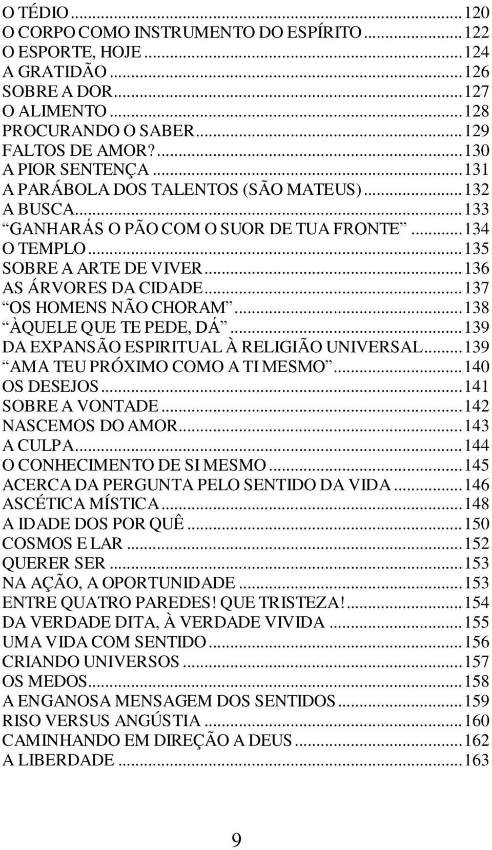 .. 137 OS HOMENS NÃO CHORAM... 138 ÀQUELE QUE TE PEDE, DÁ... 139 DA EXPANSÃO ESPIRITUAL À RELIGIÃO UNIVERSAL... 139 AMA TEU PRÓXIMO COMO A TI MESMO... 140 OS DESEJOS... 141 SOBRE A VONTADE.