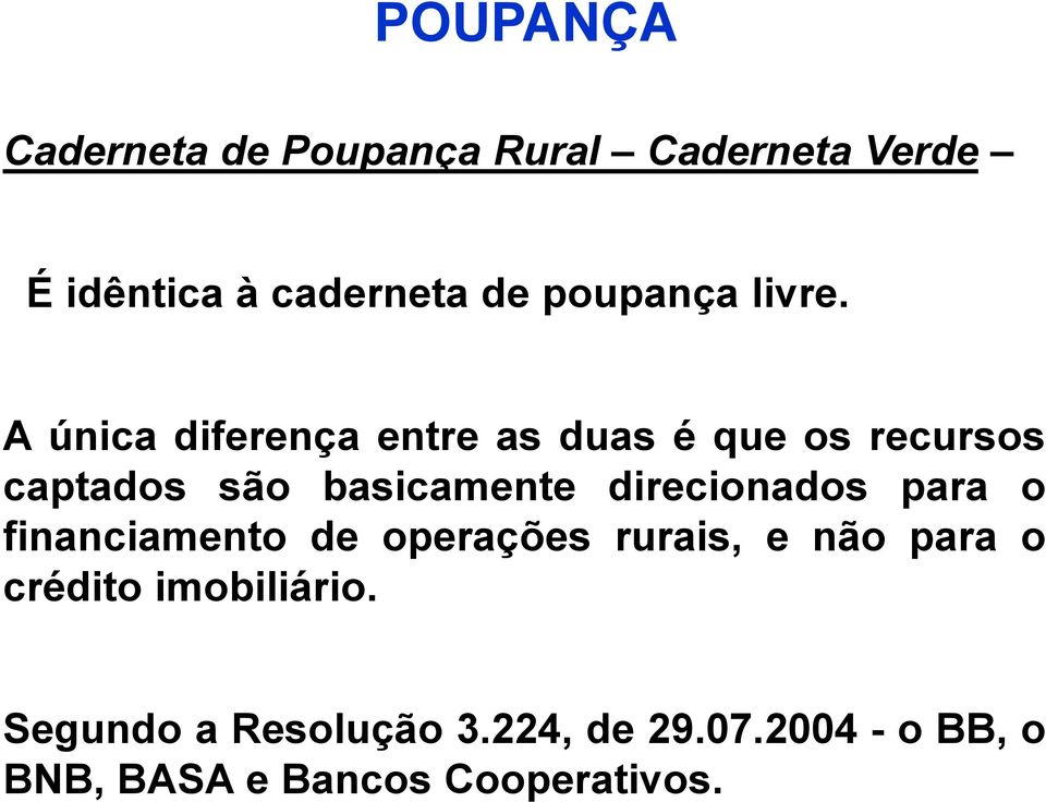 A única diferença entre as duas é que os recursos captados são basicamente