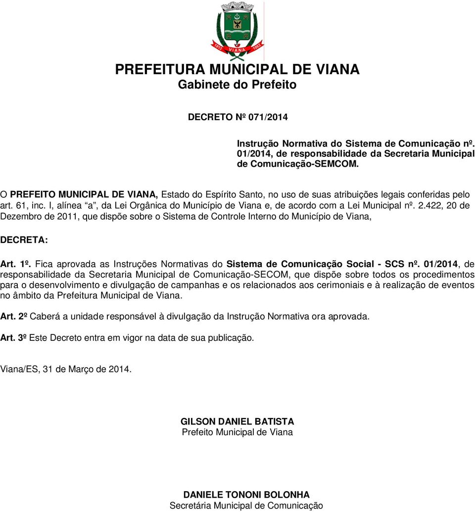 I, alínea a, da Lei Orgânica do Município de Viana e, de acordo com a Lei Municipal nº. 2.