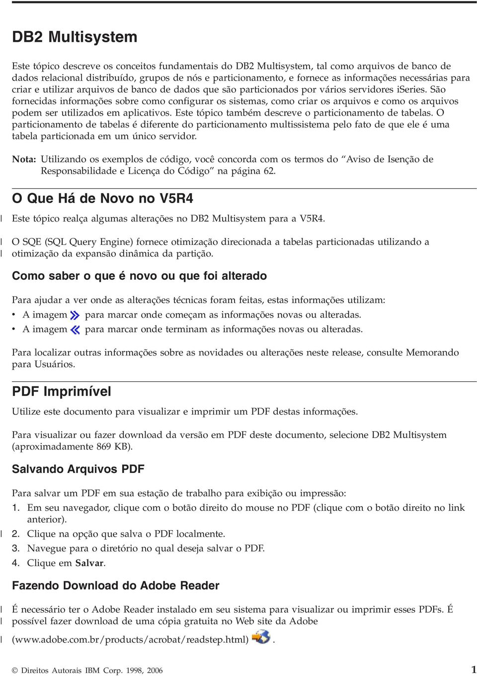 São fornecidas informações sobre como configurar os sistemas, como criar os arquivos e como os arquivos podem ser utilizados em aplicativos. Este tópico também descreve o particionamento de tabelas.