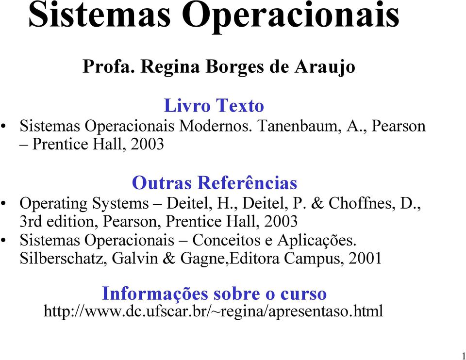 & Choffnes, D., 3rd edition, Pearson, Prentice Hall, 2003 Sistemas Operacionais Conceitos e Aplicações.