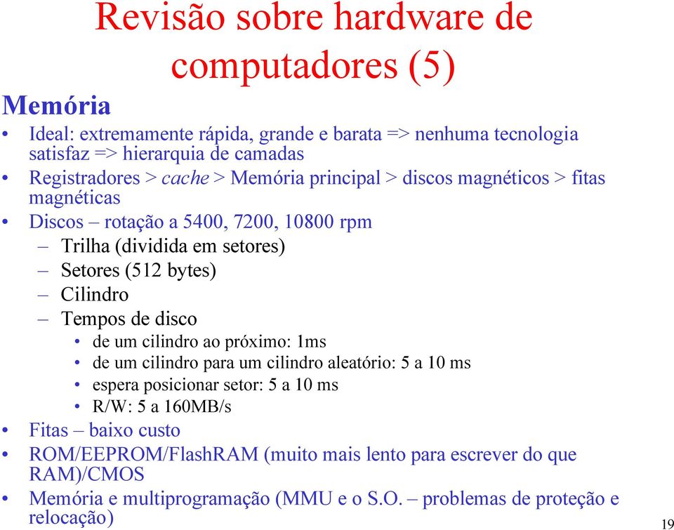 bytes) Cilindro Tempos de disco de um cilindro ao próximo: 1ms de um cilindro para um cilindro aleatório: 5 a 10 ms espera posicionar setor: 5 a 10 ms R/W: 5 a