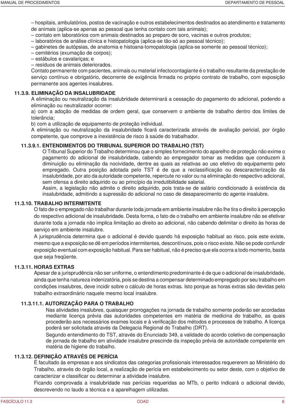 anatomia e histoana-tomopatologia (aplica-se somente ao pessoal técnico); cemitérios (exumação de corpos); estábulos e cavalariças; e resíduos de animais deteriorados.