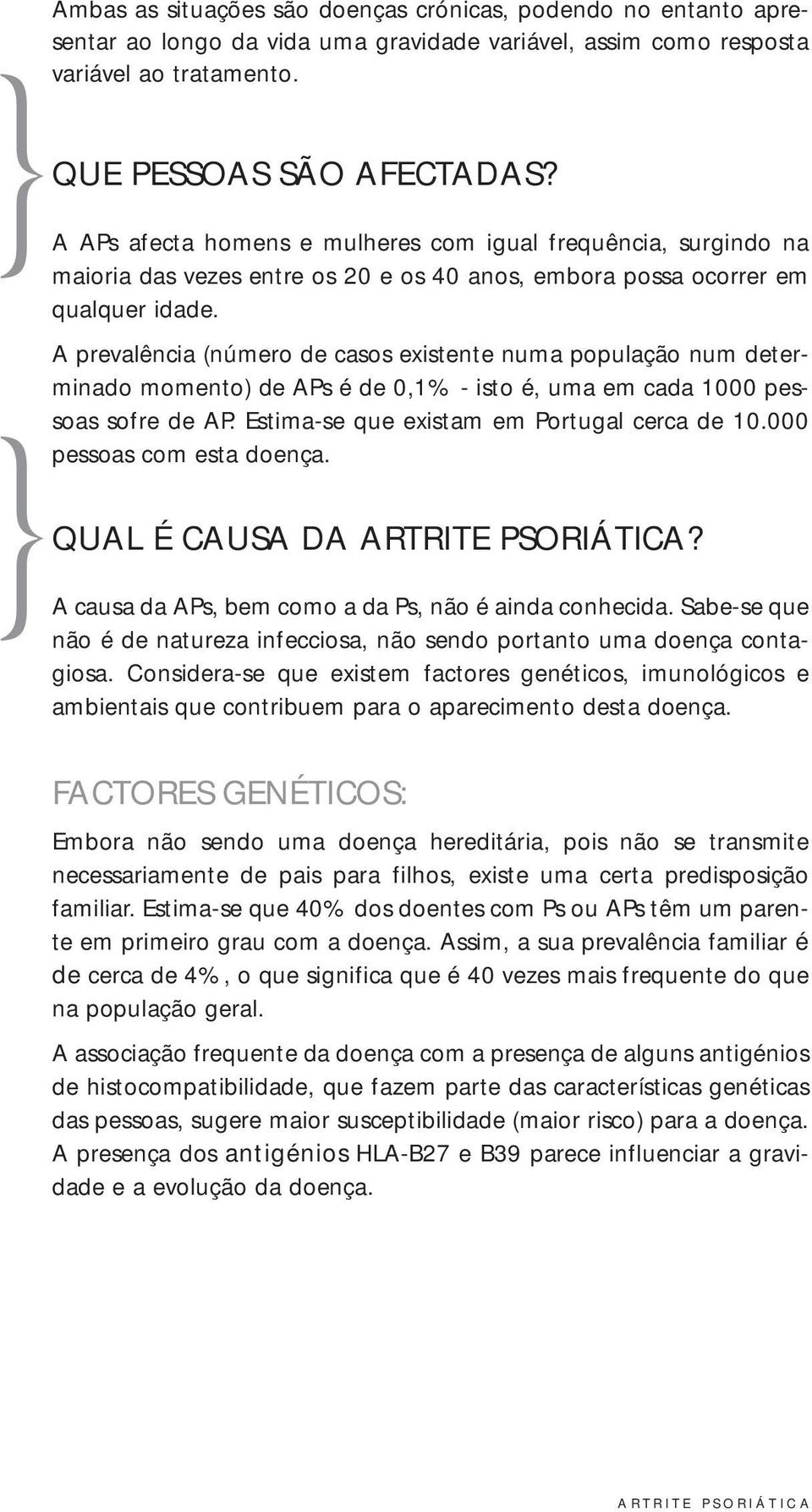 A prevalência (número de casos existente numa população num determinado momento) de APs é de 0,1% - isto é, uma em cada 1000 pessoas sofre de AP. Estima-se que existam em Portugal cerca de 10.