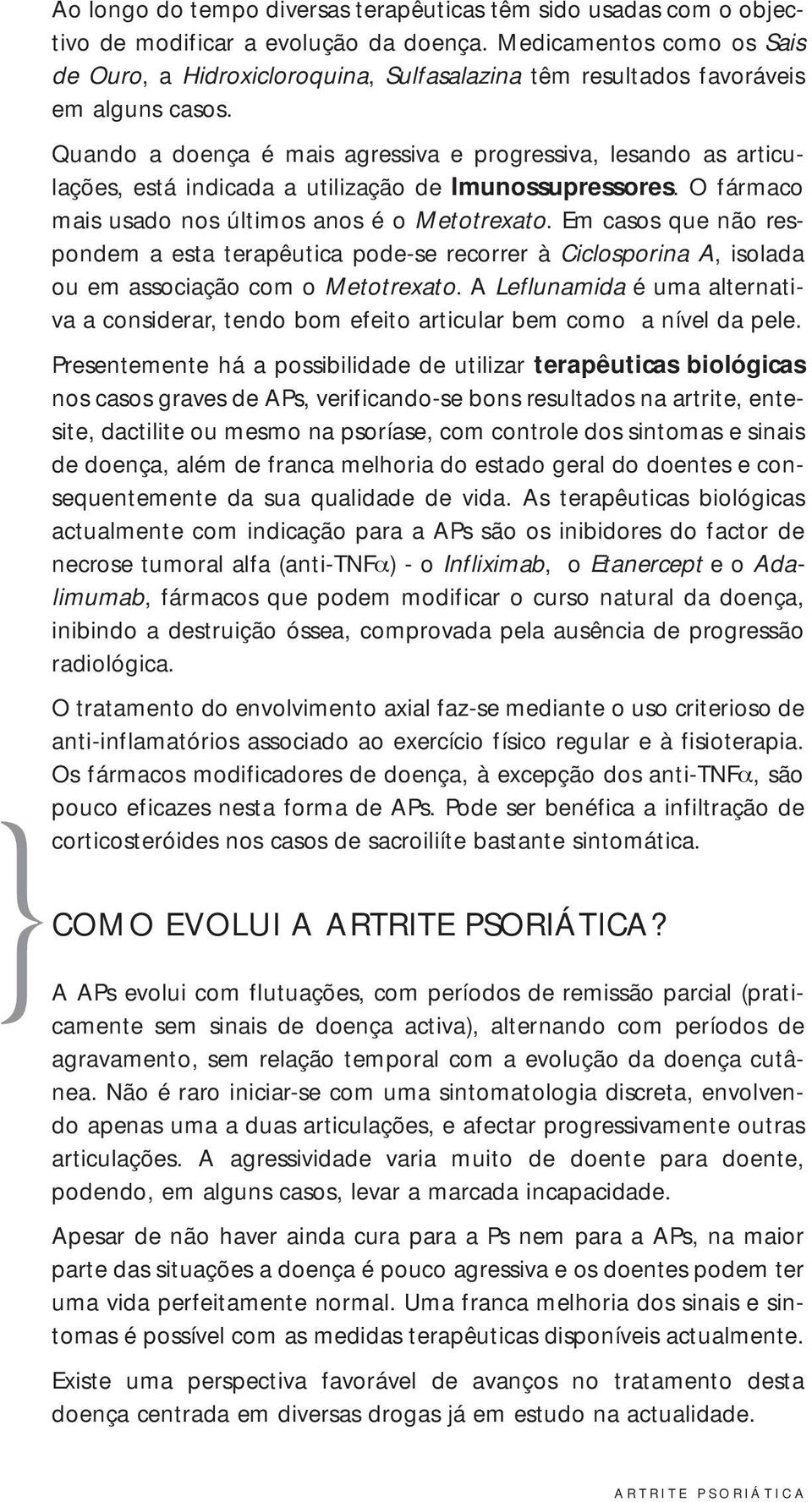 Quando a doença é mais agressiva e progressiva, lesando as articulações, está indicada a utilização de Imunossupressores. O fármaco mais usado nos últimos anos é o Metotrexato.