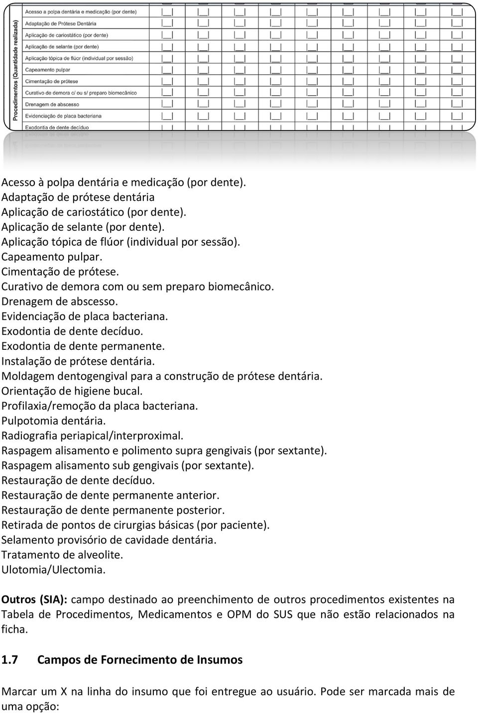 Exodontia de dente decíduo. Exodontia de dente permanente. Instalação de prótese dentária. Moldagem dentogengival para a construção de prótese dentária. Orientação de higiene bucal.