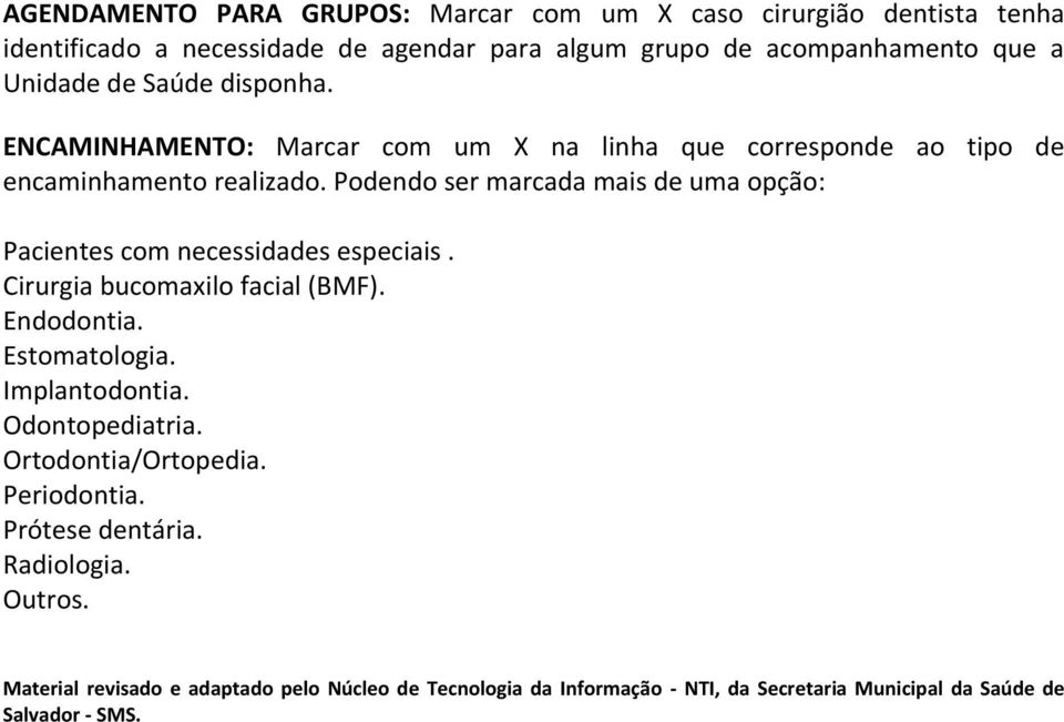 Podendo ser marcada mais de uma opção: Pacientes com necessidades especiais. Cirurgia bucomaxilo facial (BMF). Endodontia. Estomatologia. Implantodontia.