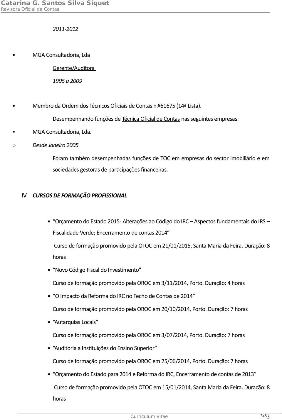 o Desde Janeiro 2005 Foram também desempenhadas funções de TOC em empresas do sector imobiliário e em sociedades gestoras de participações financeiras. IV.