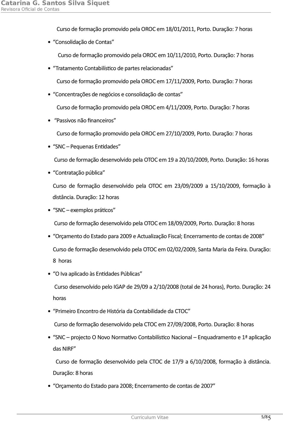 Duração: 7 Concentrações de negócios e consolidação de contas Curso de formação promovido pela OROC em 4/11/2009, Porto.