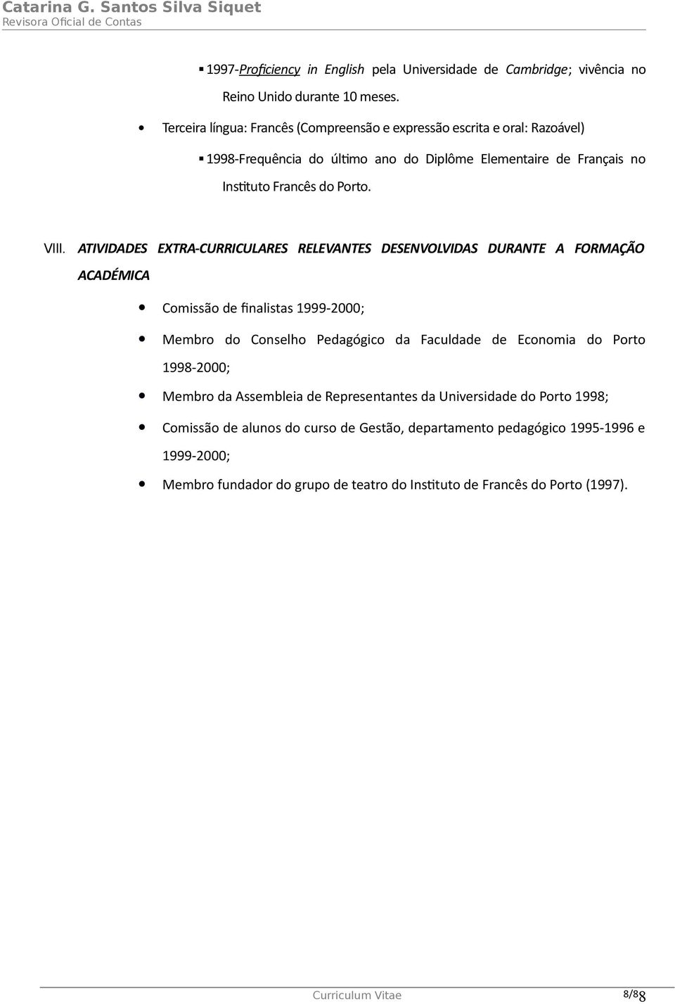 ATIVIDADES EXTRA-CURRICULARES RELEVANTES DESENVOLVIDAS DURANTE A FORMAÇÃO ACADÉMICA Comissão de finalistas 1999-2000; Membro do Conselho Pedagógico da Faculdade de Economia do Porto