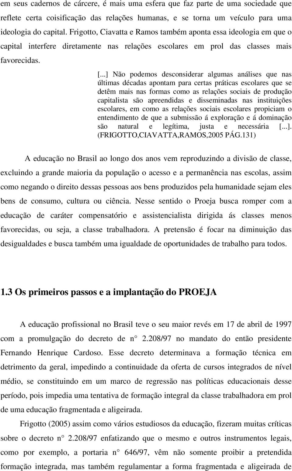 ..] Não podemos desconsiderar algumas análises que nas últimas décadas apontam para certas práticas escolares que se detêm mais nas formas como as relações sociais de produção capitalista são