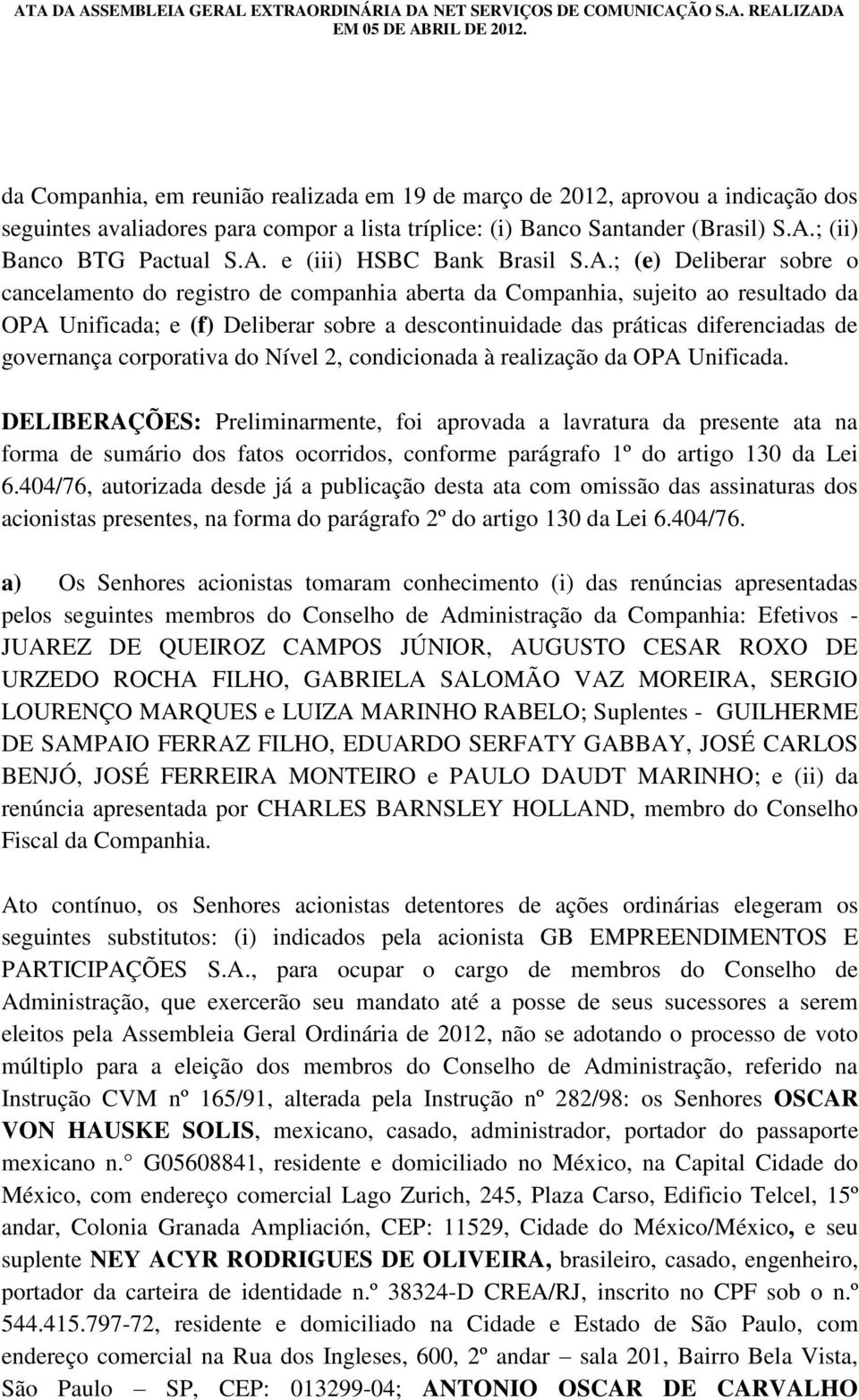 governança corporativa do Nível 2, condicionada à realização da OPA Unificada.