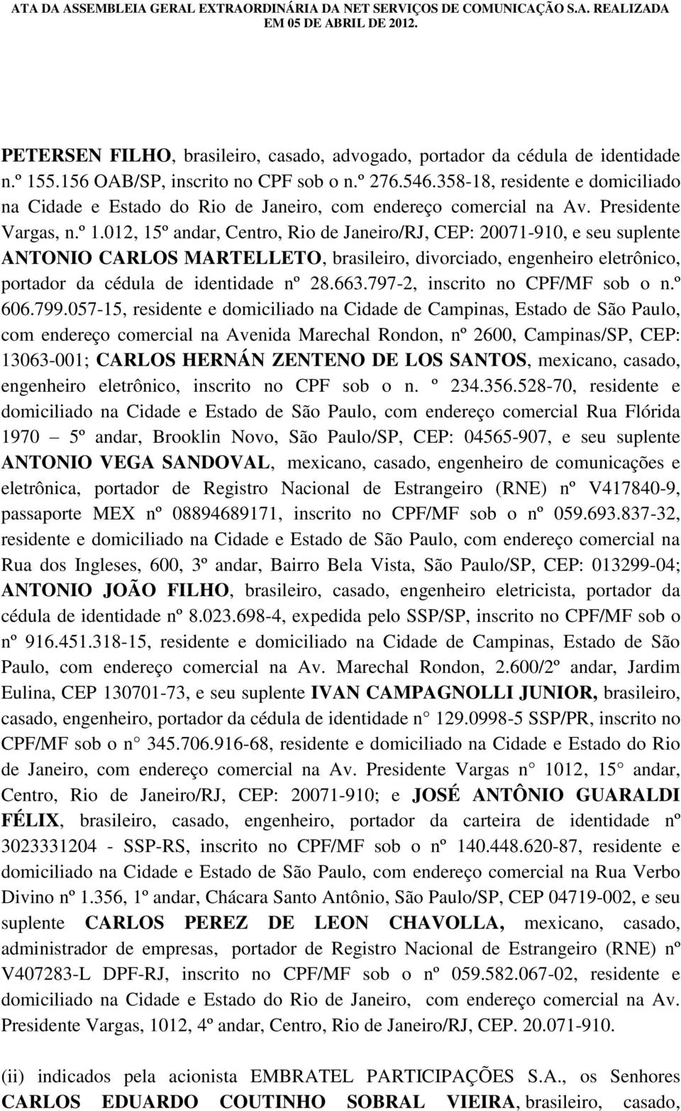 012, 15º andar, Centro, Rio de Janeiro/RJ, CEP: 20071-910, e seu suplente ANTONIO CARLOS MARTELLETO, brasileiro, divorciado, engenheiro eletrônico, portador da cédula de identidade nº 28.663.