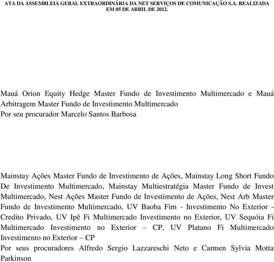 Investimento de Ações, Nest Arb Master Fundo de Investimento Multimercado, UV Baoba Fim - Investimento No Exterior - Credito Privado, UV Ipê Fi Multimercado Investimento no Exterior, UV