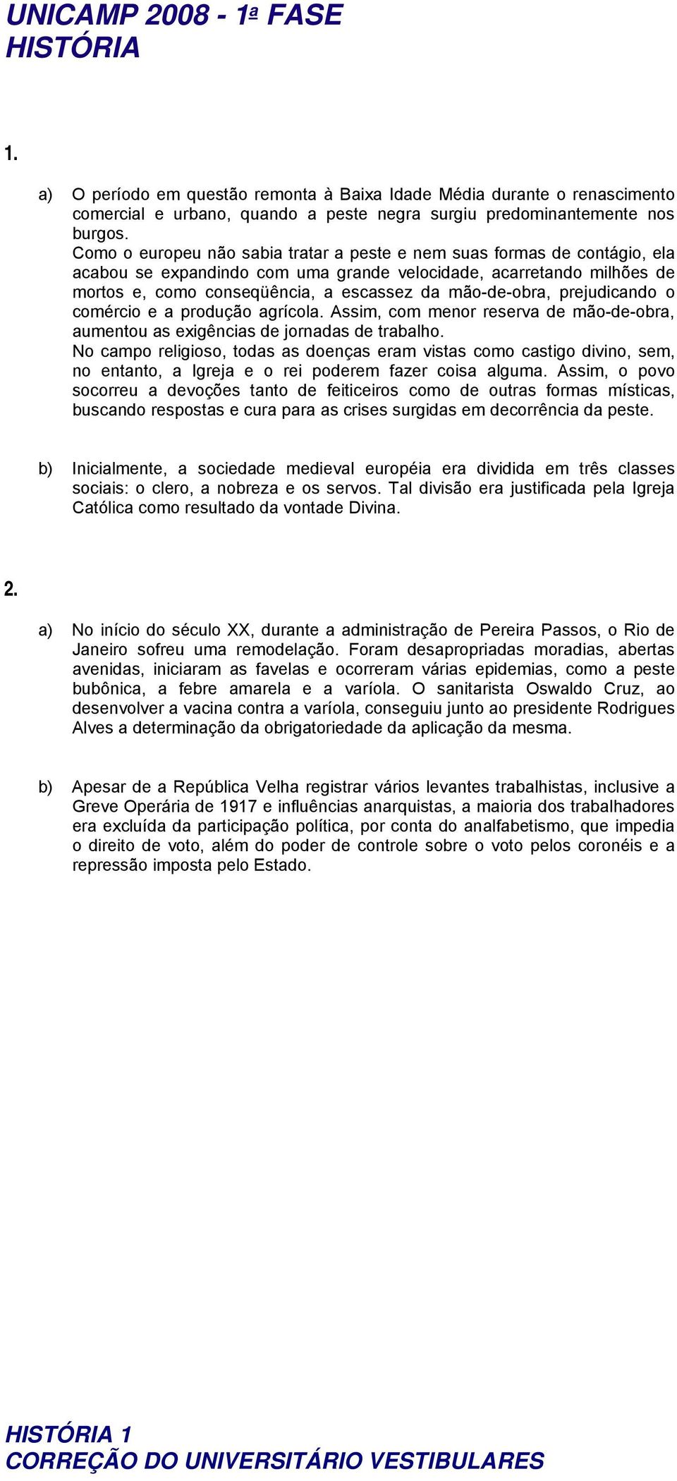 mão-de-obra, prejudicando o comércio e a produção agrícola. Assim, com menor reserva de mão-de-obra, aumentou as exigências de jornadas de trabalho.