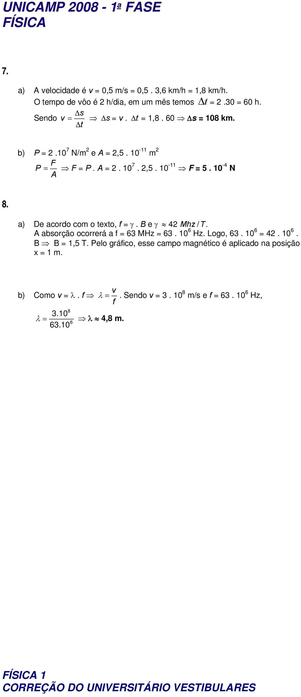 a) De acordo com o texto, f = γ. B e γ 42 Mhz / T. A absorção ocorrerá a f = 63 MHz = 63. 10 6 Hz. Logo, 63. 10 6 = 42. 10 6. B B = 1,5 T.