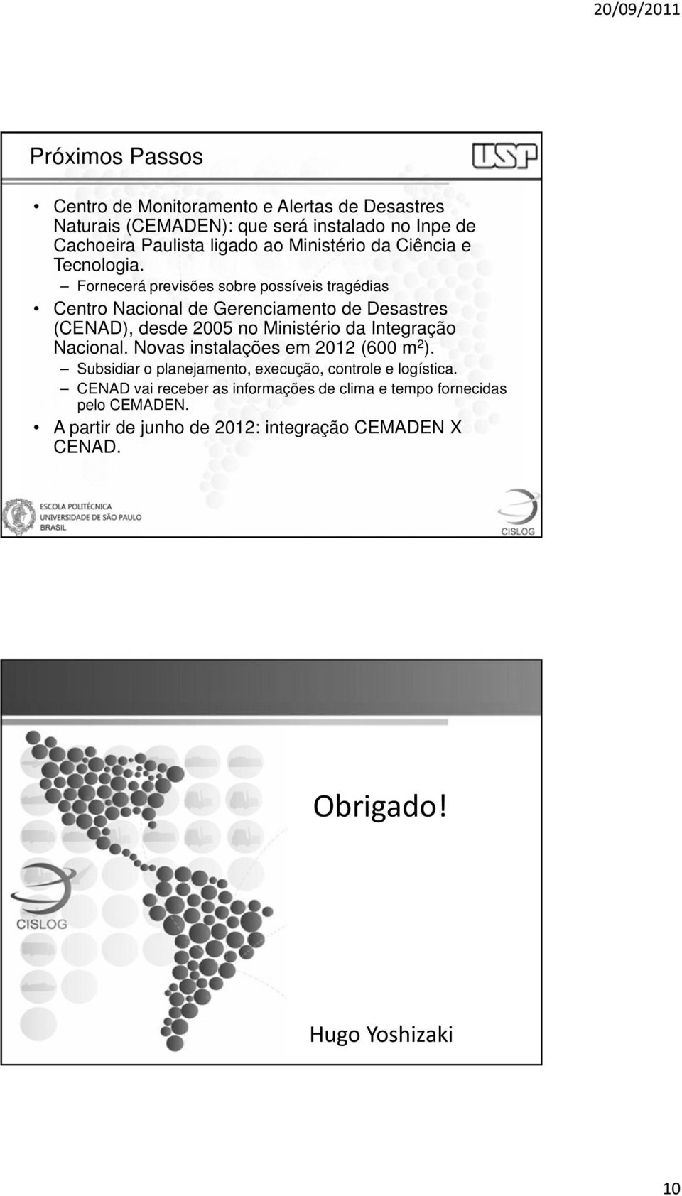 Fornecerá previsões sobre possíveis tragédias Centro Nacional de Gerenciamento de Desastres (CENAD), desde 2005 no Ministério da Integração