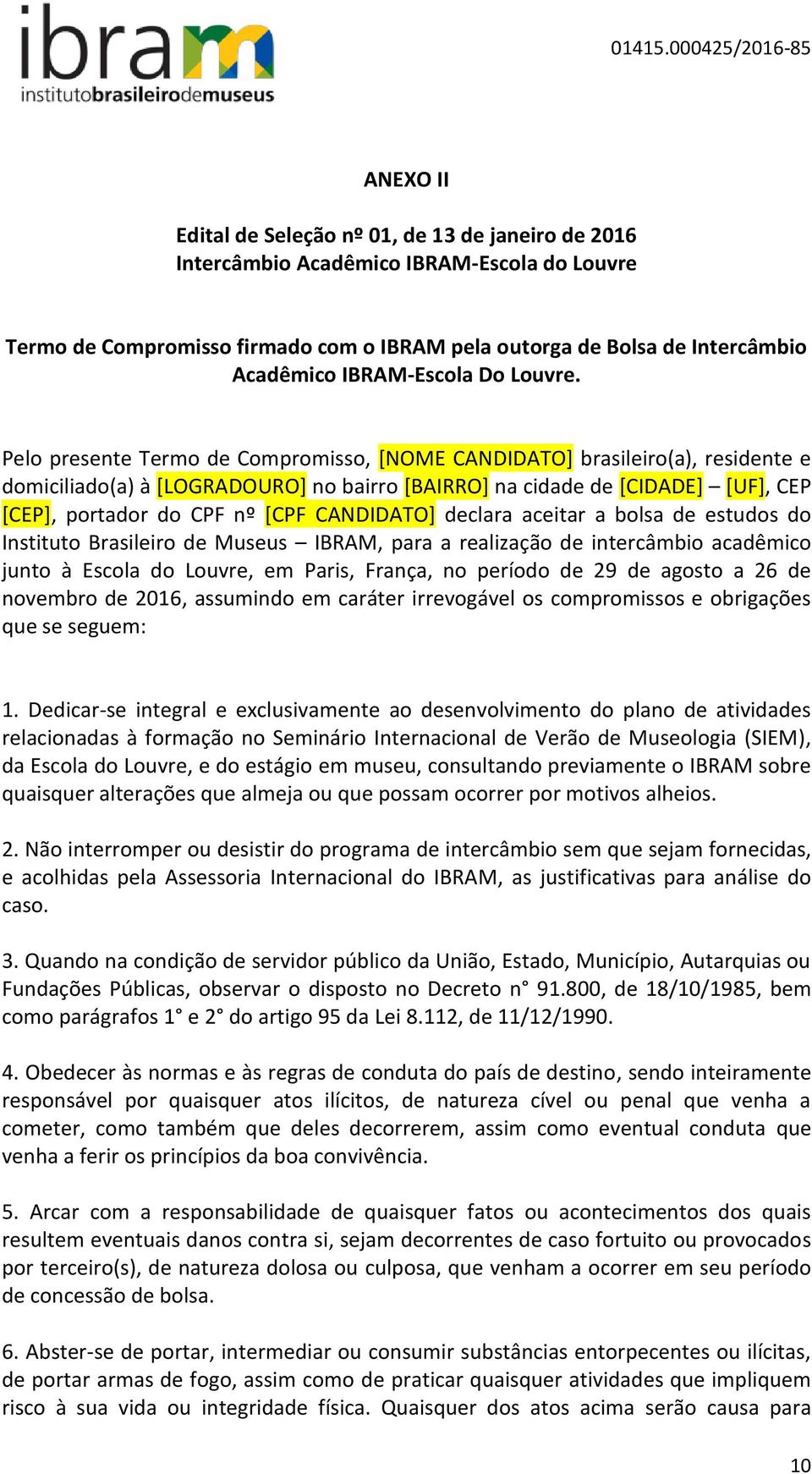 Pelo presente Termo de Compromisso, [NOME CANDIDATO] brasileiro(a), residente e domiciliado(a) à [LOGRADOURO] no bairro [BAIRRO] na cidade de [CIDADE] [UF], CEP [CEP], portador do CPF nº [CPF