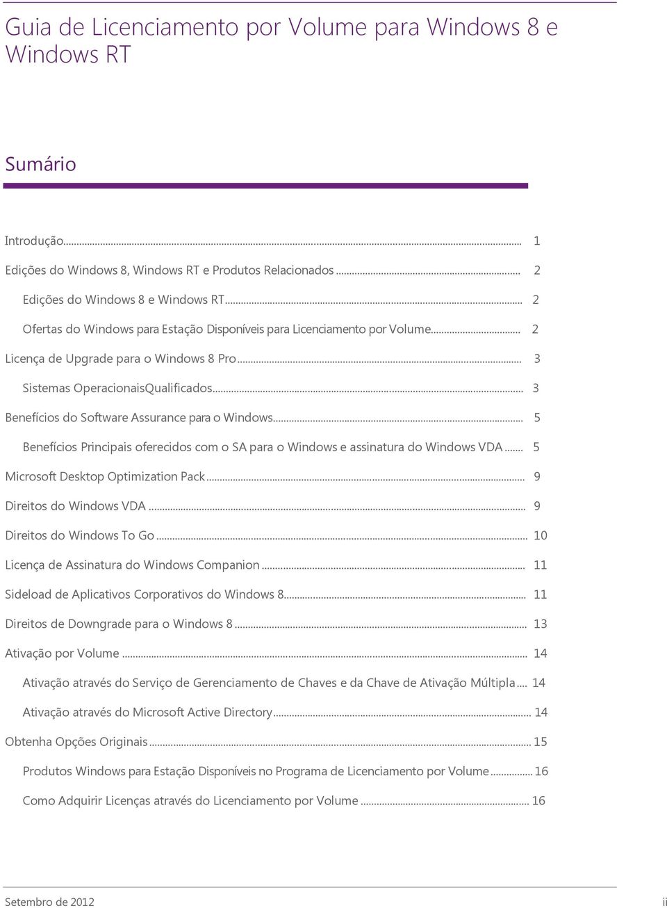 .. 5 Benefícios Principais oferecidos com o SA para o Windows e assinatura do Windows VDA... 5 Microsoft Desktop Optimization Pack... 9 Direitos do Windows VDA... 9 Direitos do Windows To Go.