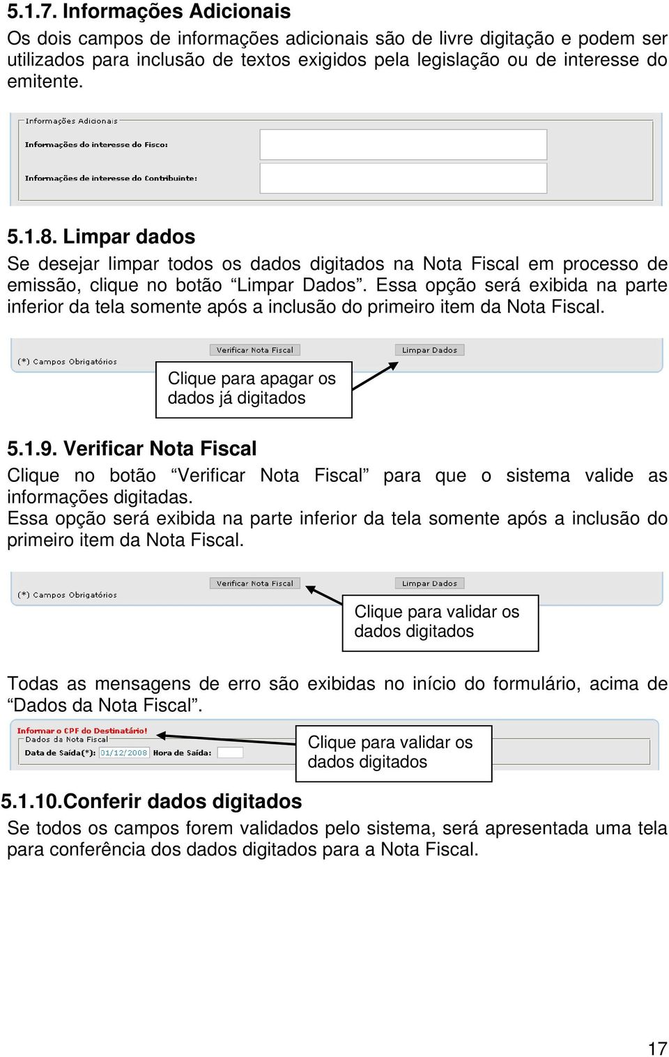 Essa opção será exibida na parte inferior da tela somente após a inclusão do primeiro item da Nota Fiscal. Clique para apagar os dados já digitados 5.1.9.