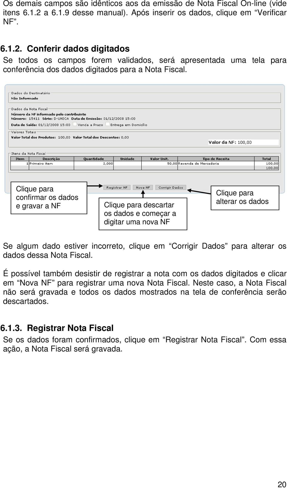 Conferir dados digitados Se todos os campos forem validados, será apresentada uma tela para conferência dos dados digitados para a Nota Fiscal.