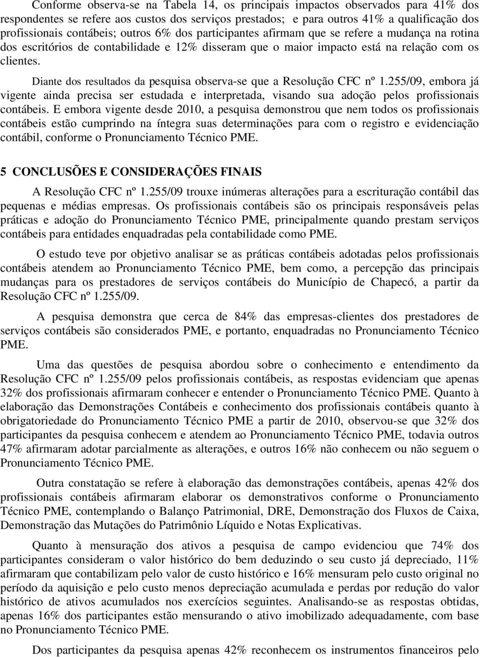 Diante dos resultados da pesquisa observa-se que a Resolução CFC nº 1.255/09, embora já vigente ainda precisa ser estudada e interpretada, visando sua adoção pelos profissionais contábeis.