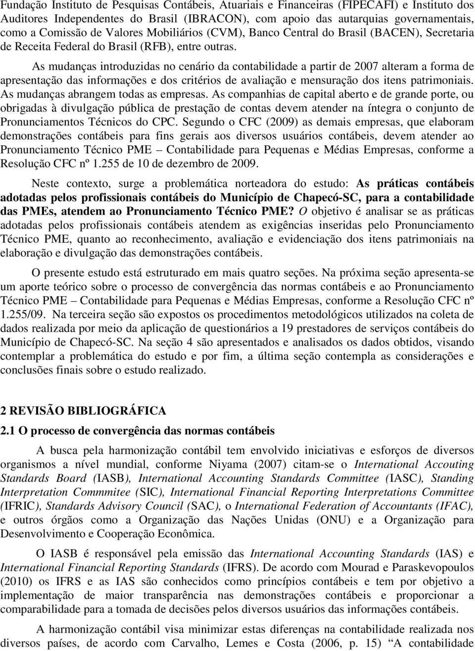 As mudanças introduzidas no cenário da contabilidade a partir de 2007 alteram a forma de apresentação das informações e dos critérios de avaliação e mensuração dos itens patrimoniais.