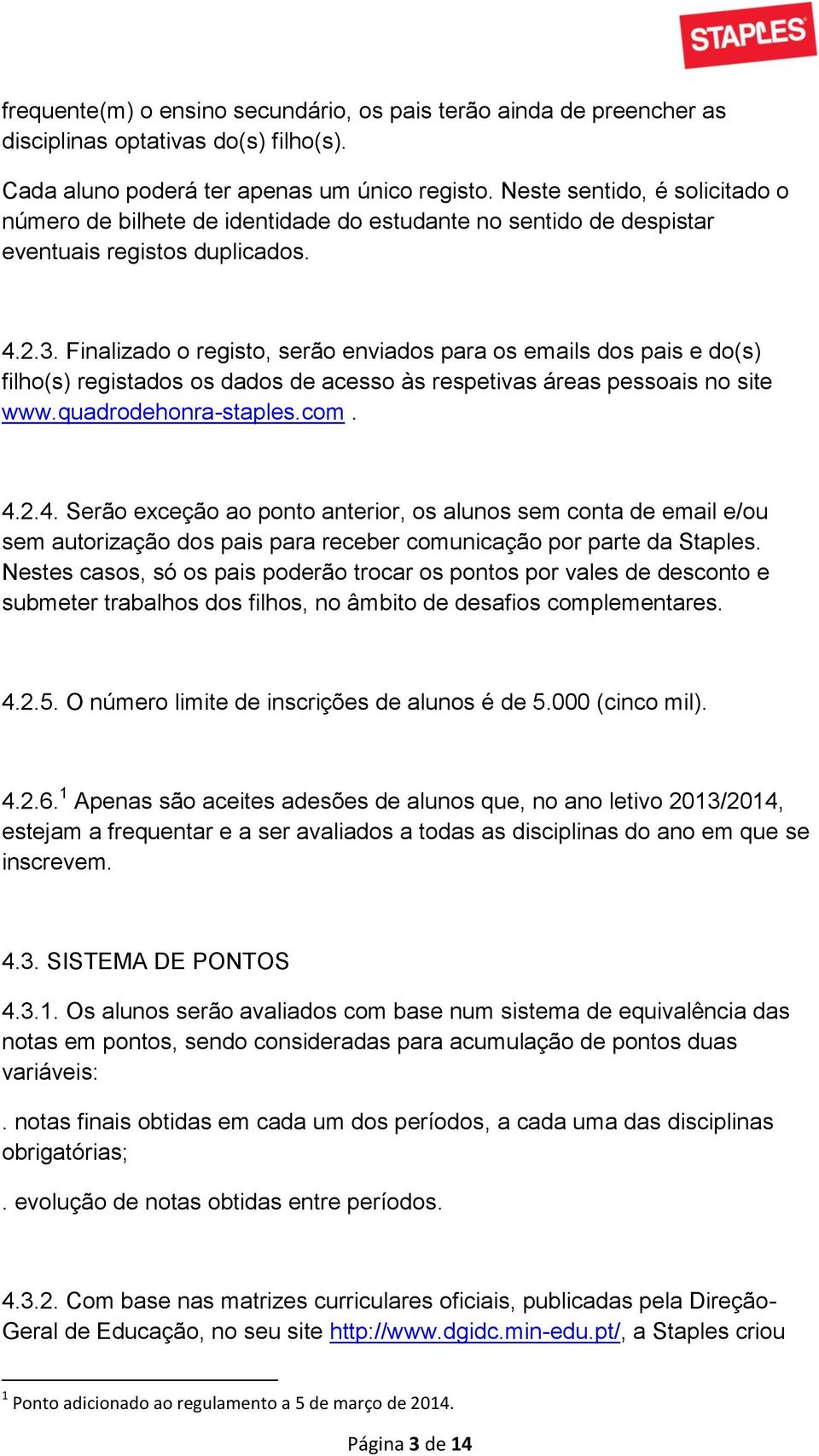 Finalizado o registo, serão enviados para os emails dos pais e do(s) filho(s) registados os dados de acesso às respetivas áreas pessoais no site www.quadrodehonra-staples.com. 4.