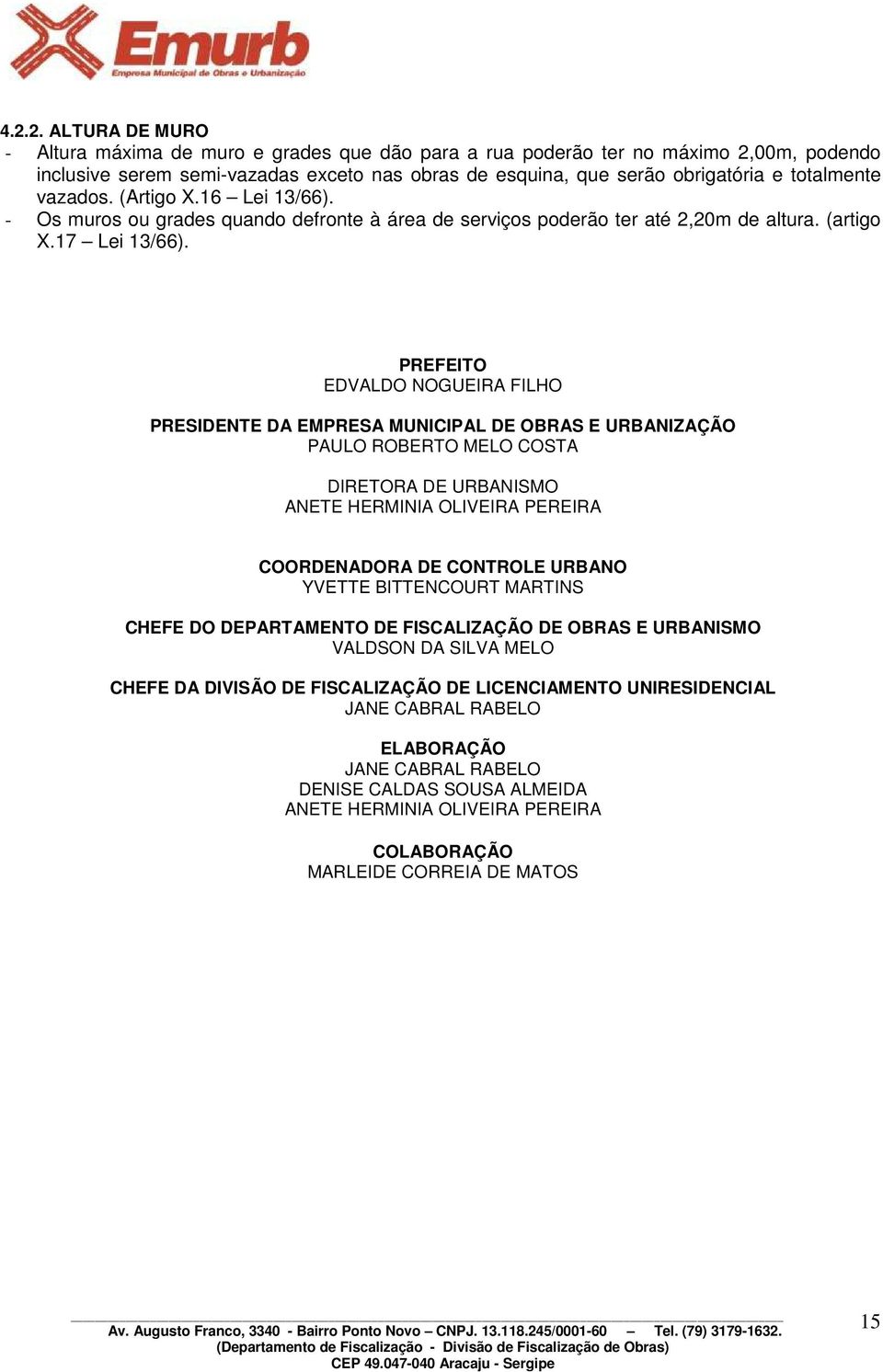 PREFEITO EDVALDO NOGUEIRA FILHO PRESIDENTE DA EMPRESA MUNICIPAL DE OBRAS E URBANIZAÇÃO PAULO ROBERTO MELO COSTA DIRETORA DE URBANISMO ANETE HERMINIA OLIVEIRA PEREIRA COORDENADORA DE CONTROLE URBANO