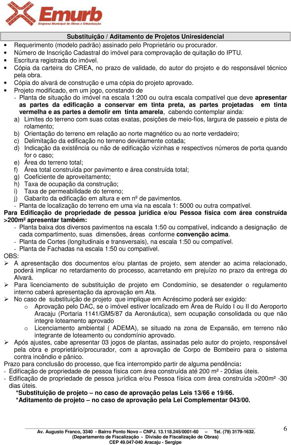 Cópia da carteira do CREA, no prazo de validade, do autor do projeto e do responsável técnico pela obra. Cópia do alvará de construção e uma cópia do projeto aprovado.