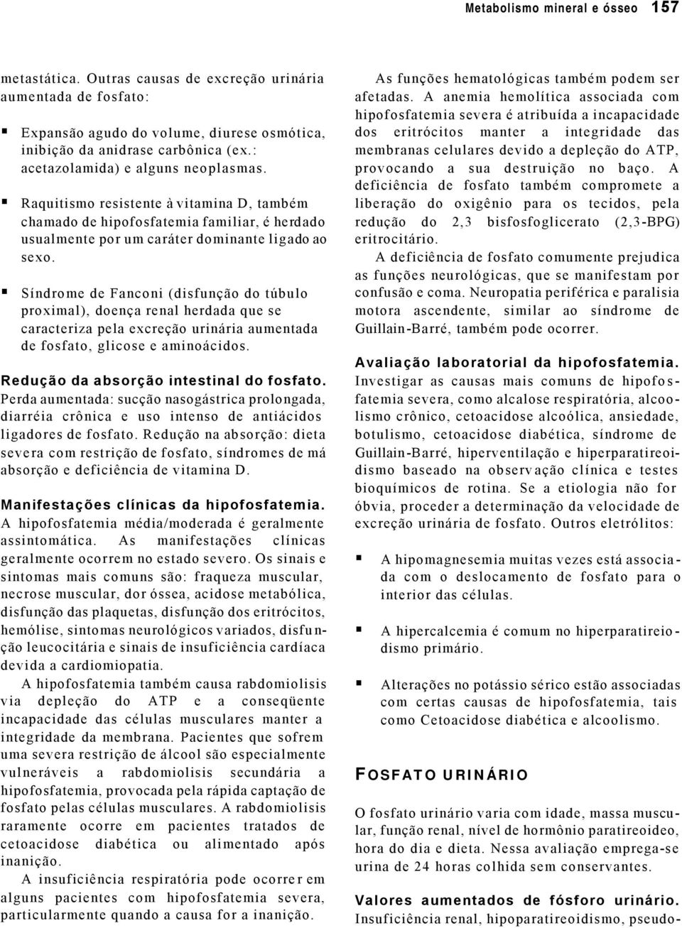 Síndrome de Fanconi (disfunção do túbulo proximal), doença renal herdada que se caracteriza pela excreção urinária aumentada de fosfato, glicose e aminoácidos.