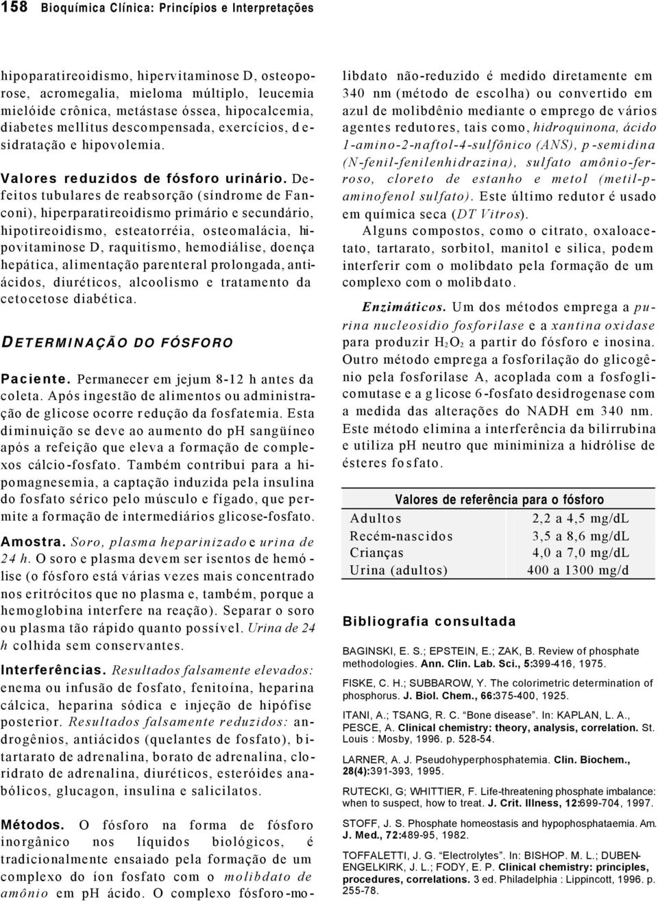 Defeitos tubulares de reabsorção (síndrome de Fanconi), hiperparatireoidismo primário e secundário, hipotireoidismo, esteatorréia, osteomalácia, hipovitaminose D, raquitismo, hemodiálise, doença