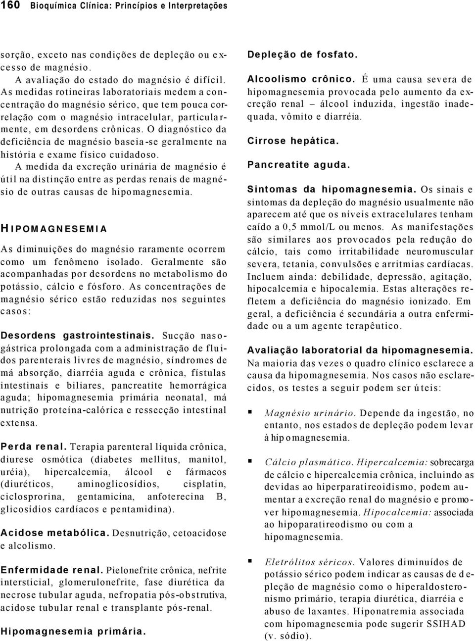 O diagnóstico da deficiência de magnésio baseia-se geralmente na história e exame físico cuidadoso.