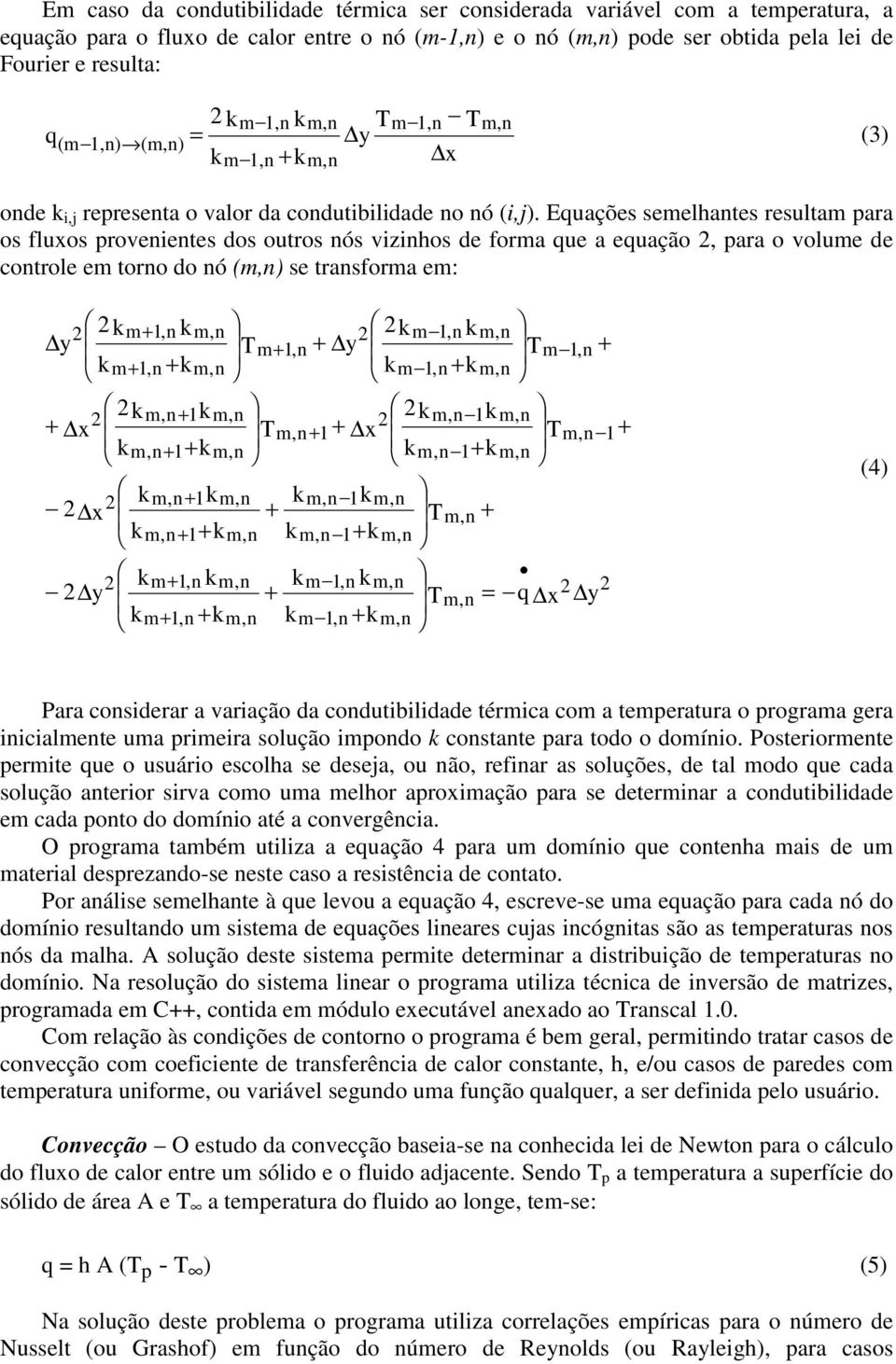 Equações semelhantes resultam para os fluxos provenientes dos outros nós vizinhos de forma que a equação, para o volume de controle em torno do nó () se transforma em: y m x x y m,n,n m,n m,n m,n y m