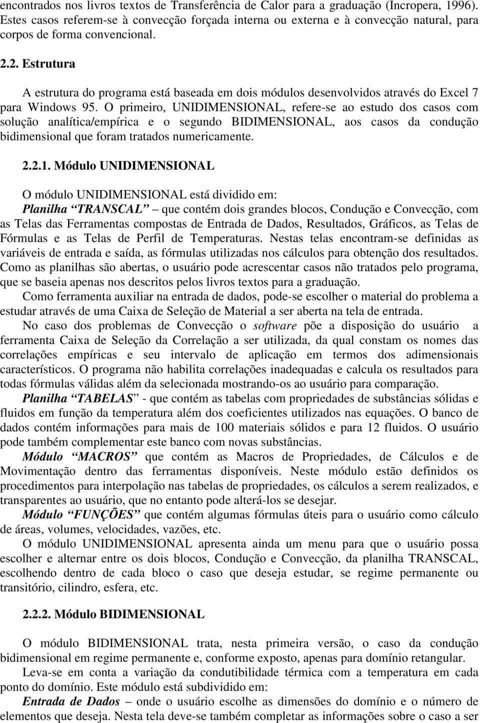 .. Estrutura A estrutura do programa está baseada em dois módulos desenvolvidos através do Excel 7 para Windows 95.