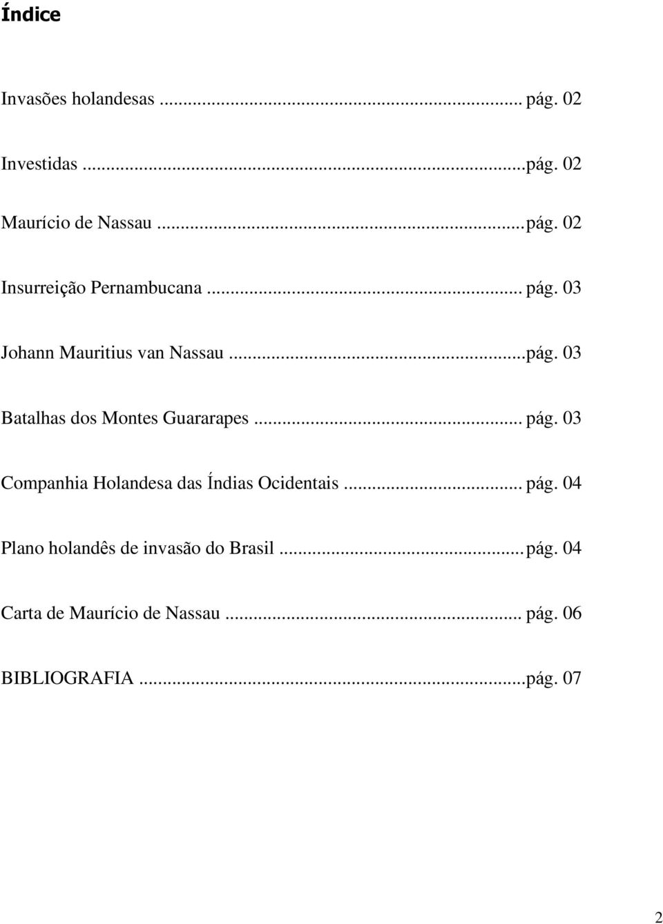 .. pág. 04 Plano holandês de invasão do Brasil...pág. 04 Carta de Maurício de Nassau... pág. 06 BIBLIOGRAFIA.