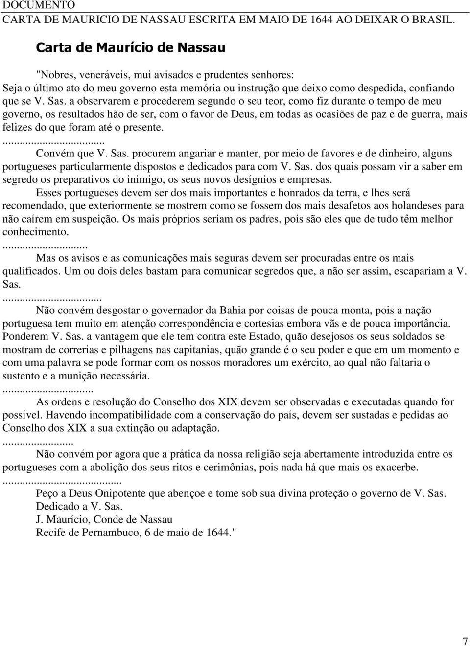 a observarem e procederem segundo o seu teor, como fiz durante o tempo de meu governo, os resultados hão de ser, com o favor de Deus, em todas as ocasiões de paz e de guerra, mais felizes do que