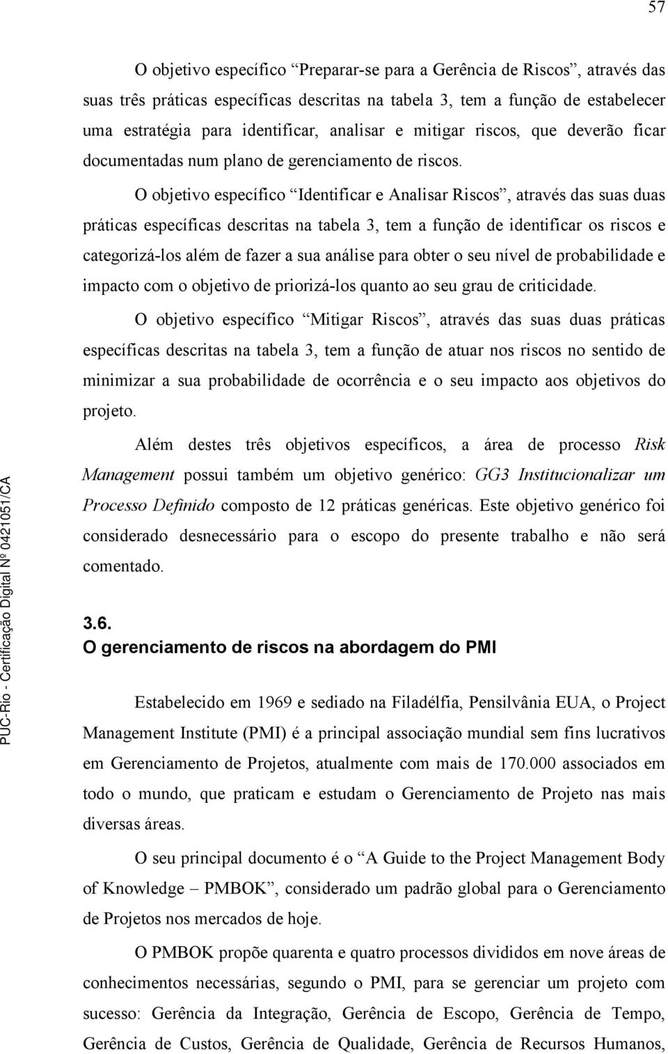 O objetivo específico Identificar e Analisar Riscos, através das suas duas práticas específicas descritas na tabela 3, tem a função de identificar os riscos e categorizá-los além de fazer a sua